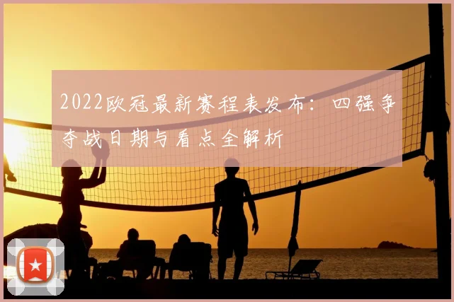 2022欧冠最新赛程表发布:四强争夺战日期与看点全解析