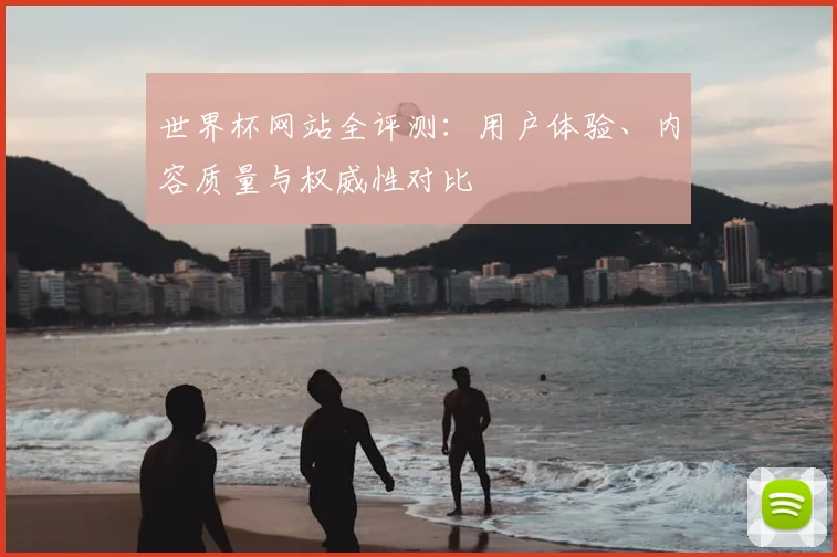 世界杯网站全评测：用户体验、内容质量与权威性对比