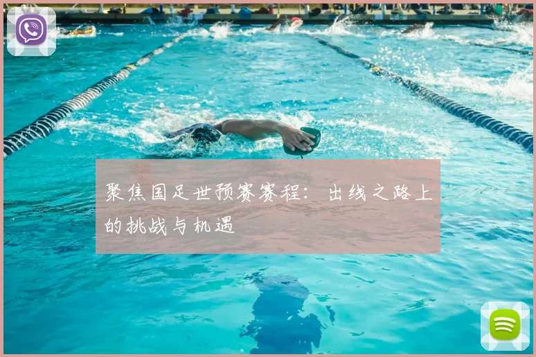 聚焦国足世预赛赛程：出线之路上的挑战与机遇